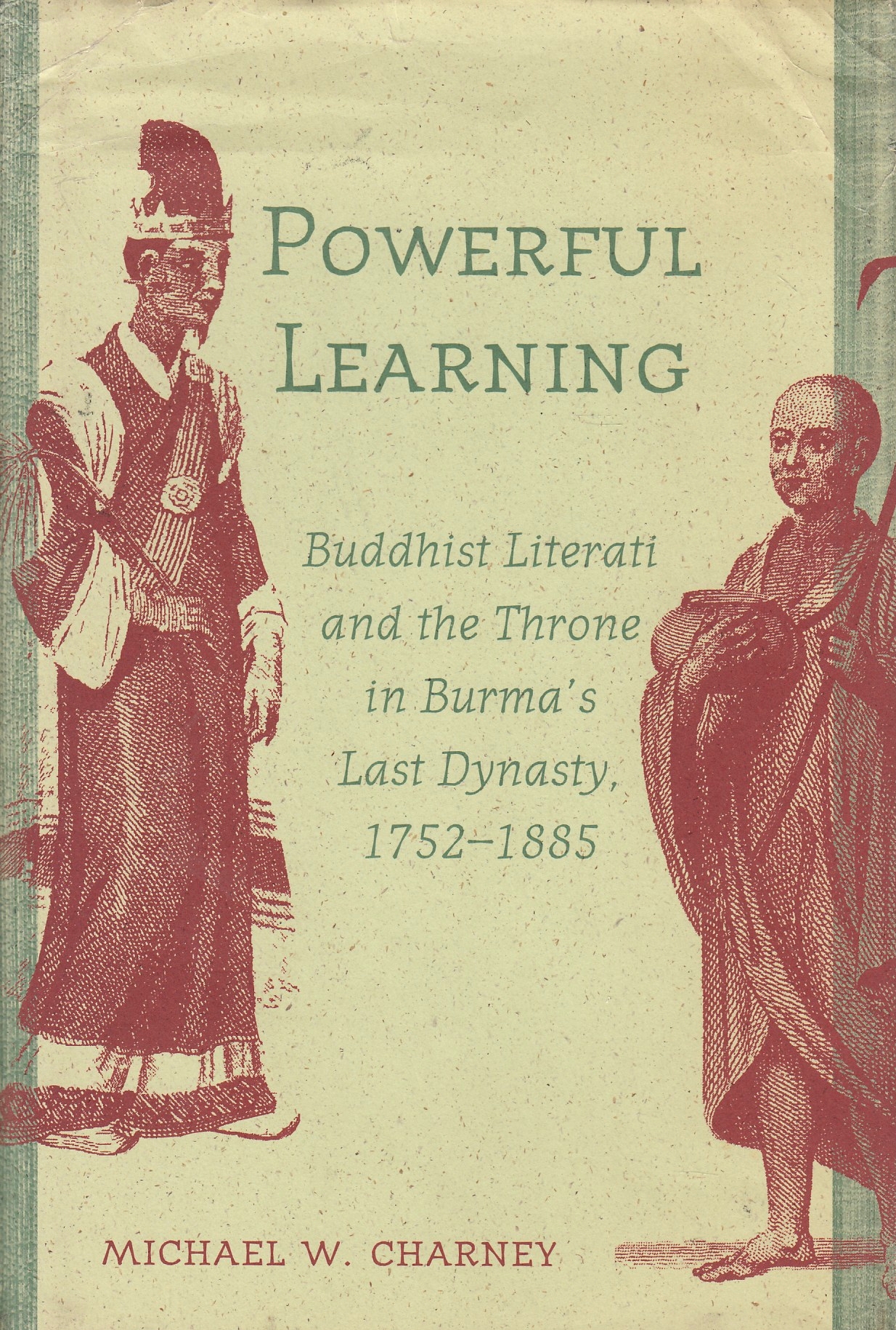 Powerful Learning: Buddhist literati and the throne in Burma's last dynasty, 1752-1885. Powerful Learning: Buddhist literati and the throne in Burma's last dynasty, 1752-1885.