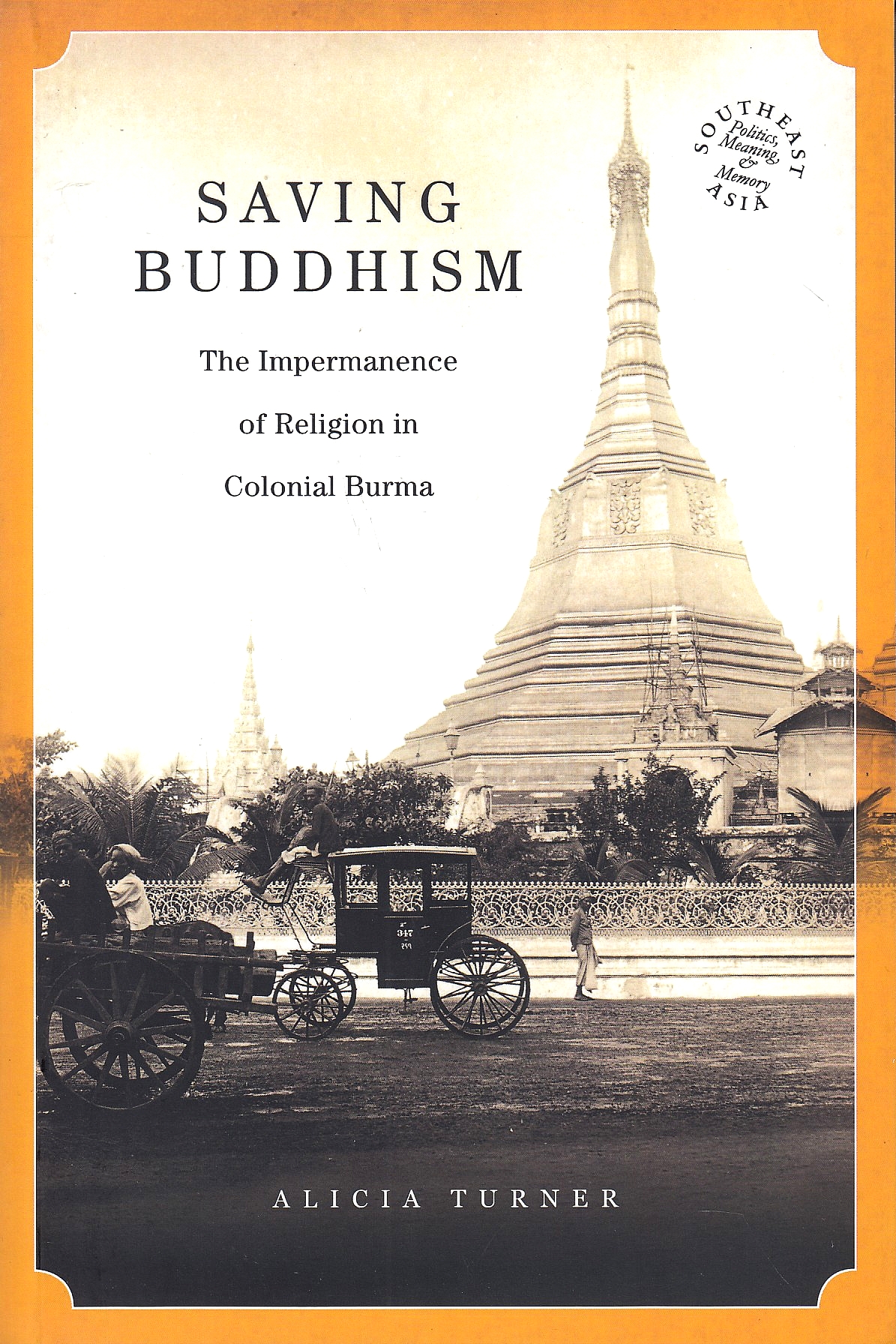 Saving Buddhism: the impermanence of religion in colonial Burma. Saving Buddhism: the impermanence of religion in colonial Burma.