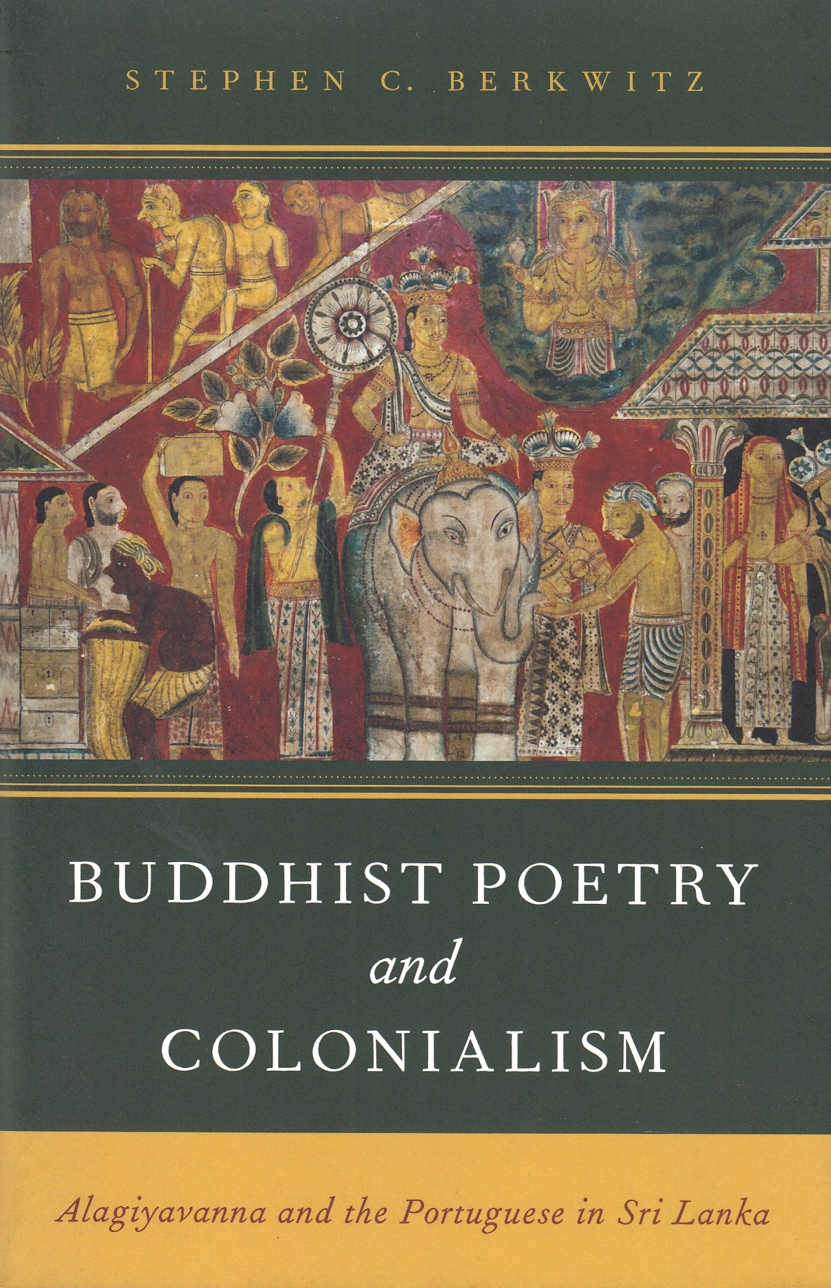 Buddhist Poetry and Colonialism: Alagiyavanna and the Portuguese in Sri Lanka. Buddhist Poetry and Colonialism: Alagiyavanna and the Portuguese in Sri Lanka.