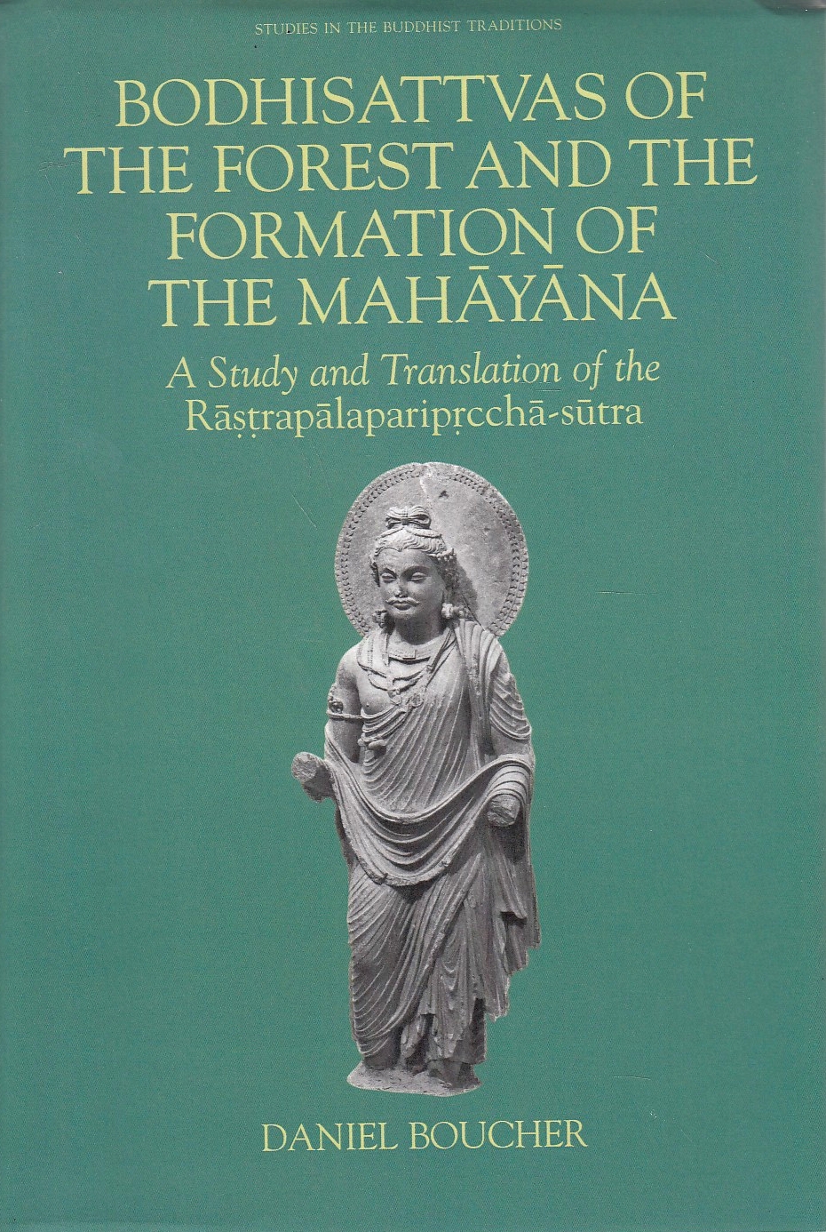 Bodhisattvas of the Forest and the Formation of the Mahāyāna : a study and translation of the Rāṣṭrapālapariprc̥chā-sūtra.