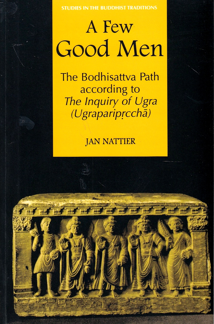 A Few Good Men : The Bodhisattva Path according to The Inquiry of Ugra (Ugraparipṛcchā)