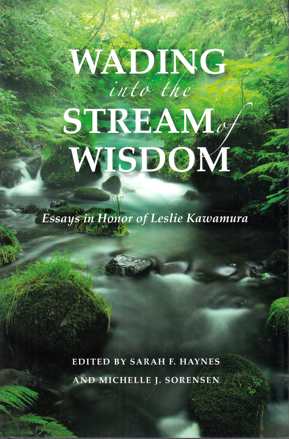 Wading into the Stream of Wisdom : essays in honor of Leslie S. Kawamura. Wading into the Stream of Wisdom : essays in honor of Leslie S. Kawamura.