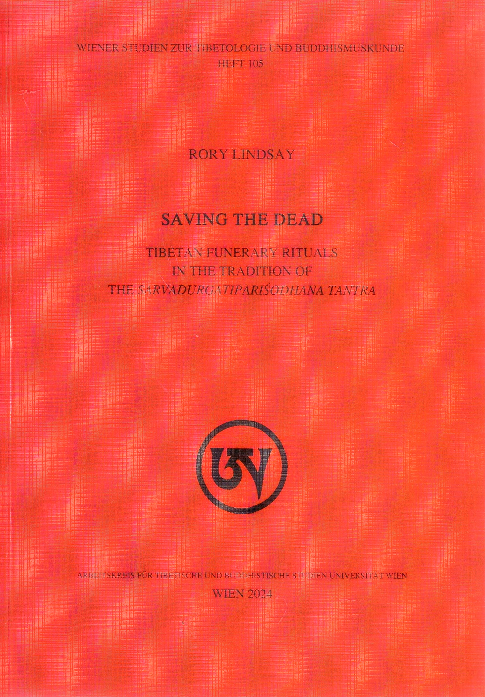 Saving the Dead : Tibetan funerary rituals in the tradition of the Sarvadurgatipariśodhana Tantra.