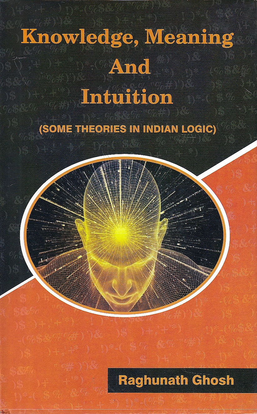 Knowledge, Meanig & Intuition: some theories in Indian logic.