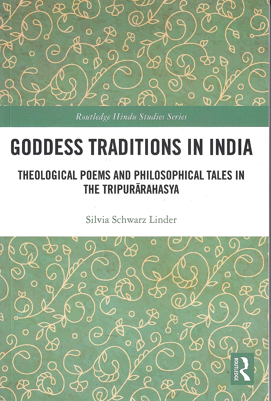 Goddess Traditions in India: theological poems and philosophical tales in the Tripurarahasya.