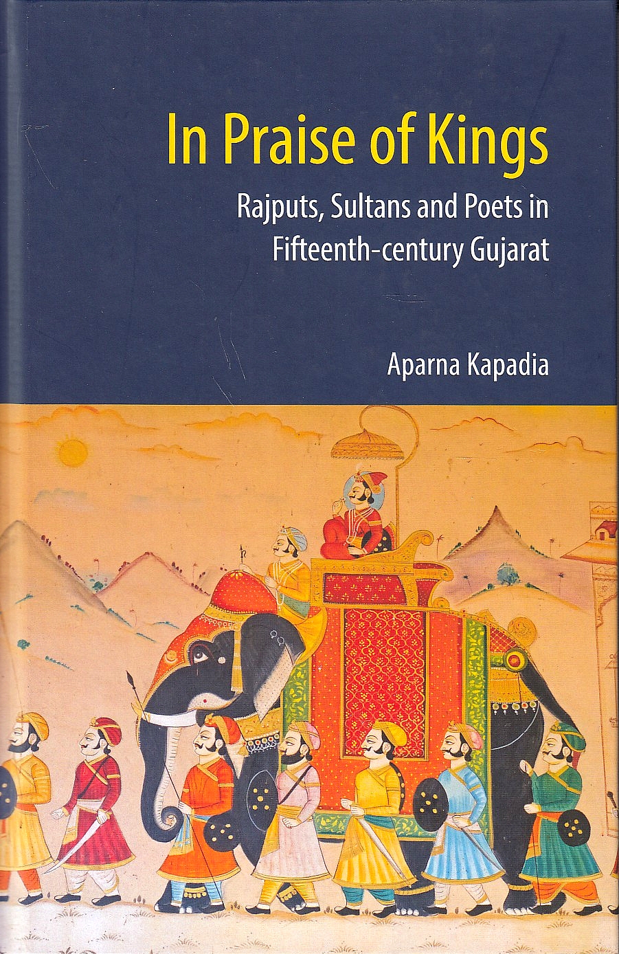 In Praise of Kings: Rajputs, Sultans and poets in fifteenth-century Gujarat.