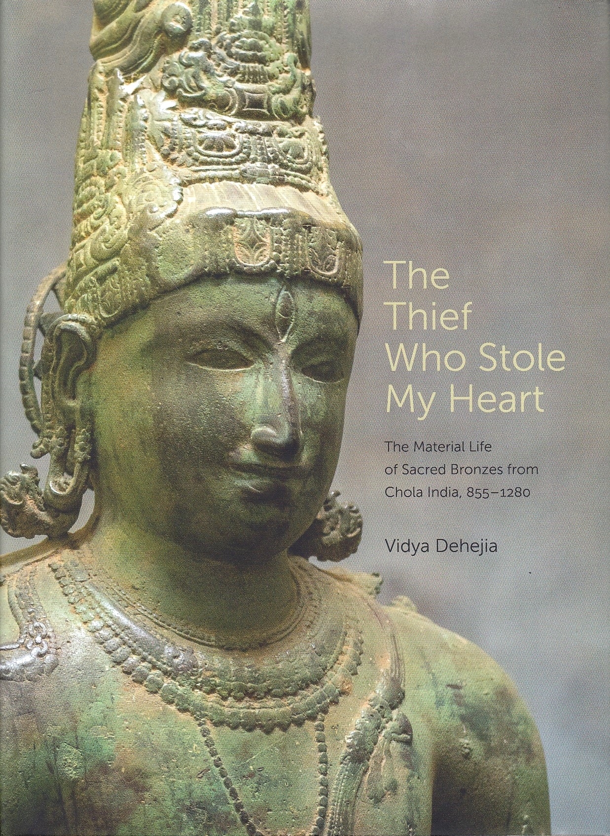 The Thief Who Stole My Heart The Material Life of Sacred Bronzes from Chola India, 855-1280.