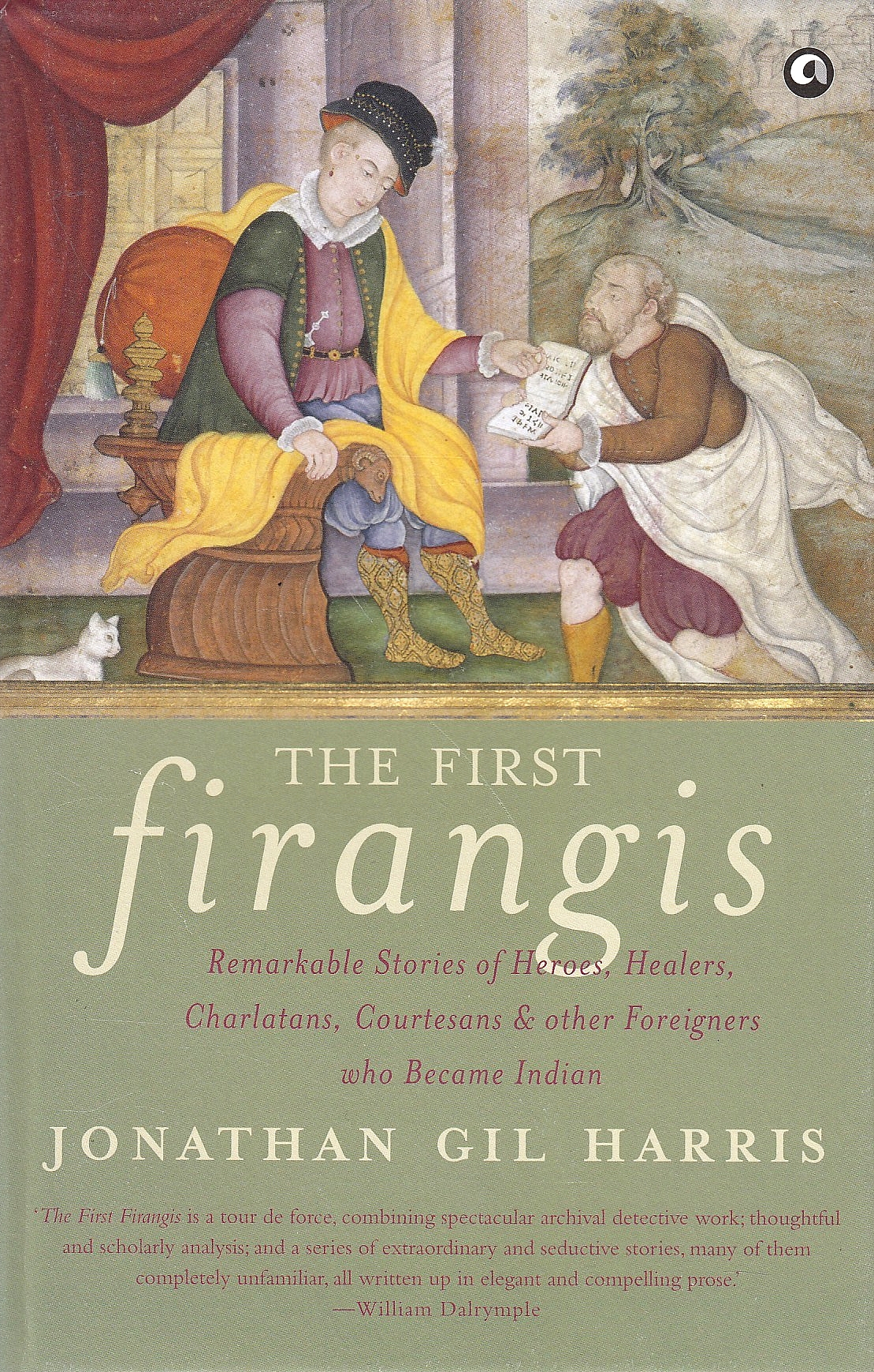 The First Firangis: Remarkable Stories of Heroes Healers, Chalatans, Courtesans & Other Foreigners who Become Indian. The First Firangis: Remarkable Stories of Heroes Healers, Chalatans, Courtesans & Other Foreigners who Become Indian.