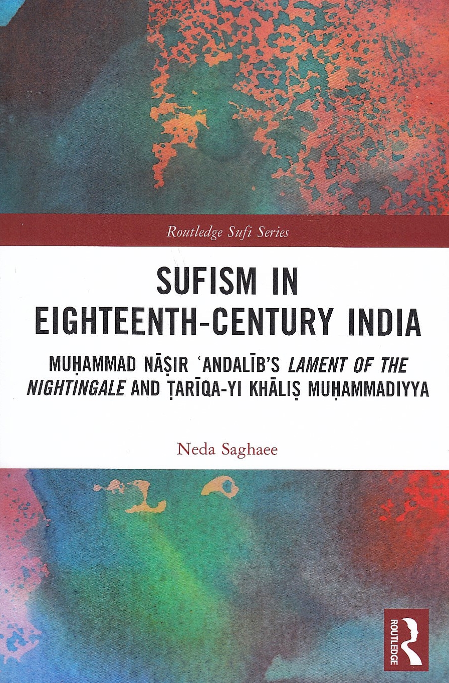 Sufism in Eighteenth-Century India: Muhammad Nasir 'Andalib's Lament of the Nightingale and Tariqa-yi Khalis Muhammadiyya.