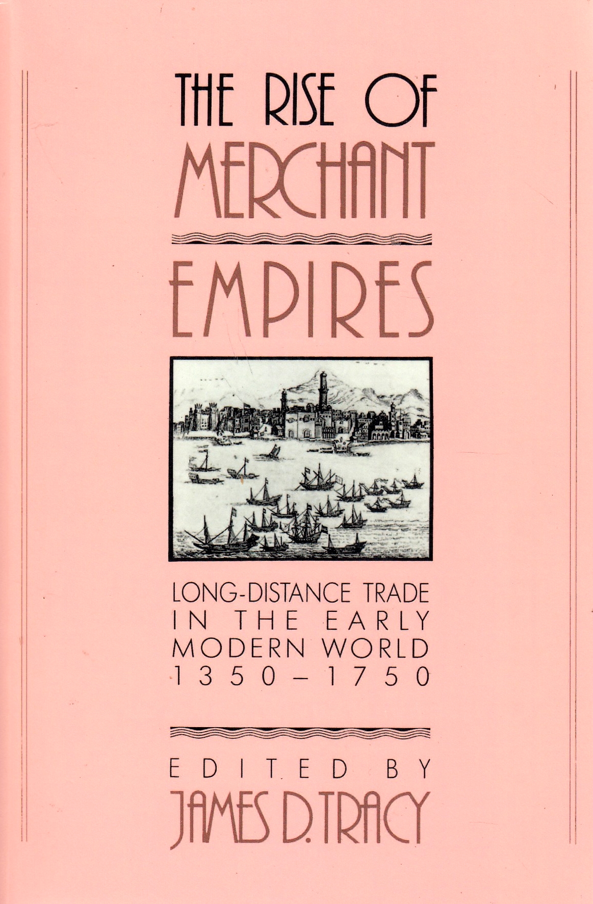 The Rise of Merchant Empires: Long-distance Trade in the Early Modern World 1350-1750.  The Rise of Merchant Empires: Long-distance Trade in the Early Modern World 1350-1750.