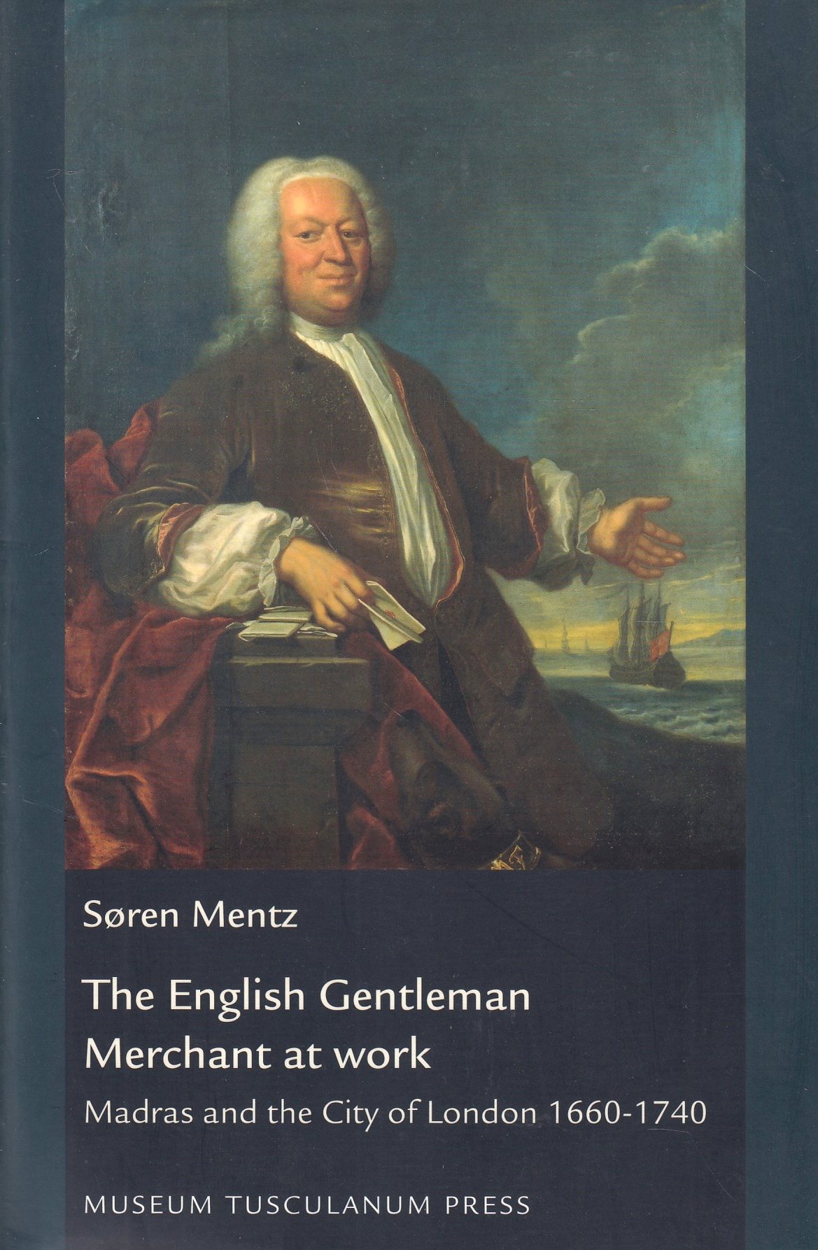 The English Gentleman Merchant at Work: Madras and the City of London 1660-1740.  The English Gentleman Merchant at Work: Madras and the City of London 1660-1740.