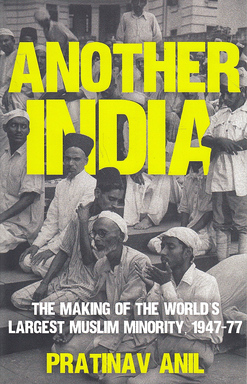 Another India : the Making of the World's Largest Muslim Minority, 1947-77.