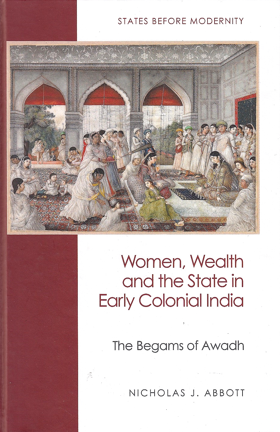 Women, Wealth and the State in Early Colonial India : the begams of Awadh.