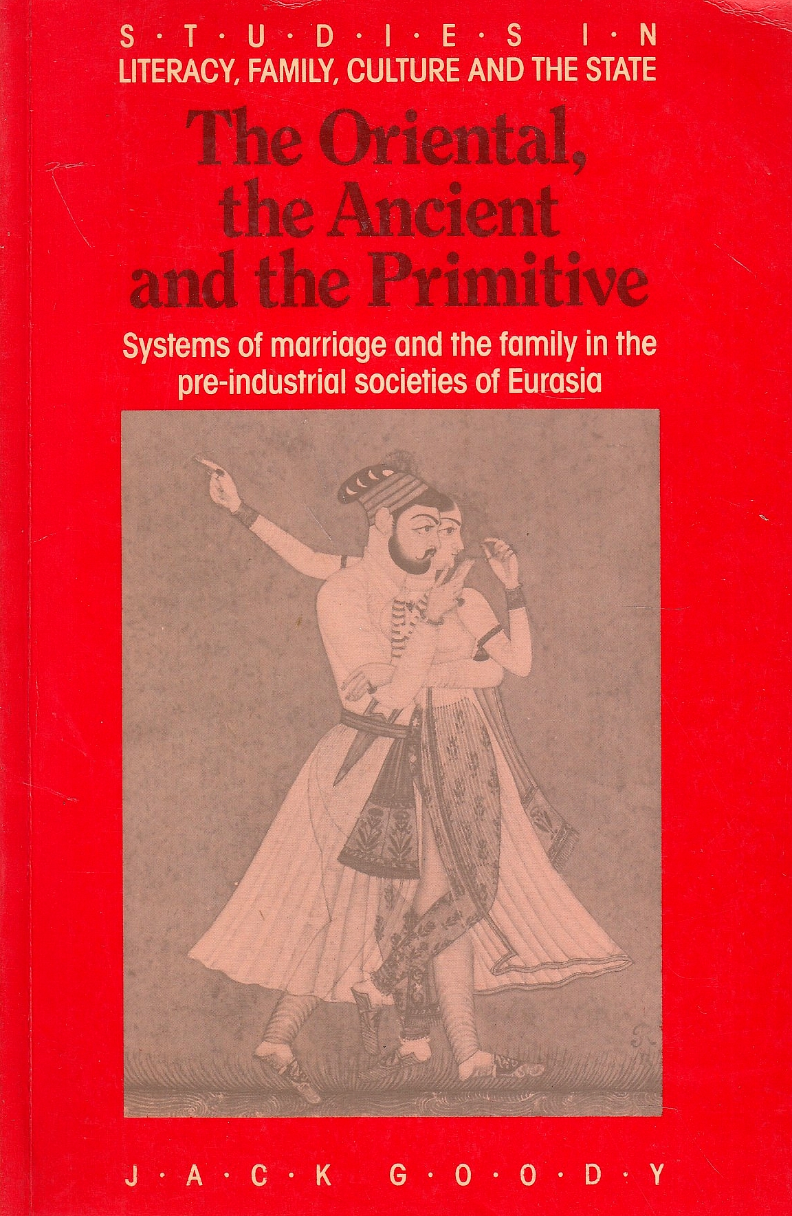 The Oriental, the Ancient and the Prtimitive: systems of marriage and the family in the pre-industry societies of Eurasia.  The Oriental, the Ancient and the Prtimitive: systems of marriage and the family in the pre-industry societies of Eurasia.