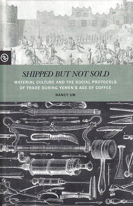 Shipped But Not Sold: material culture and the social protocols of trade during Yemen's age of coffee.