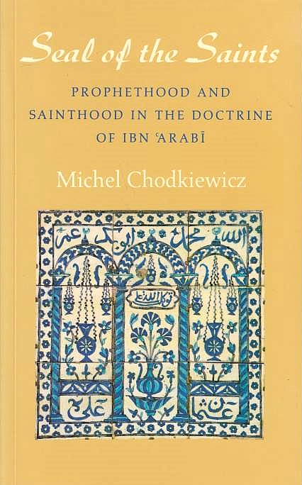 Seal of the Saints, Prophethood and Sainthood in the Doctrine of Ibn 'Arabi.