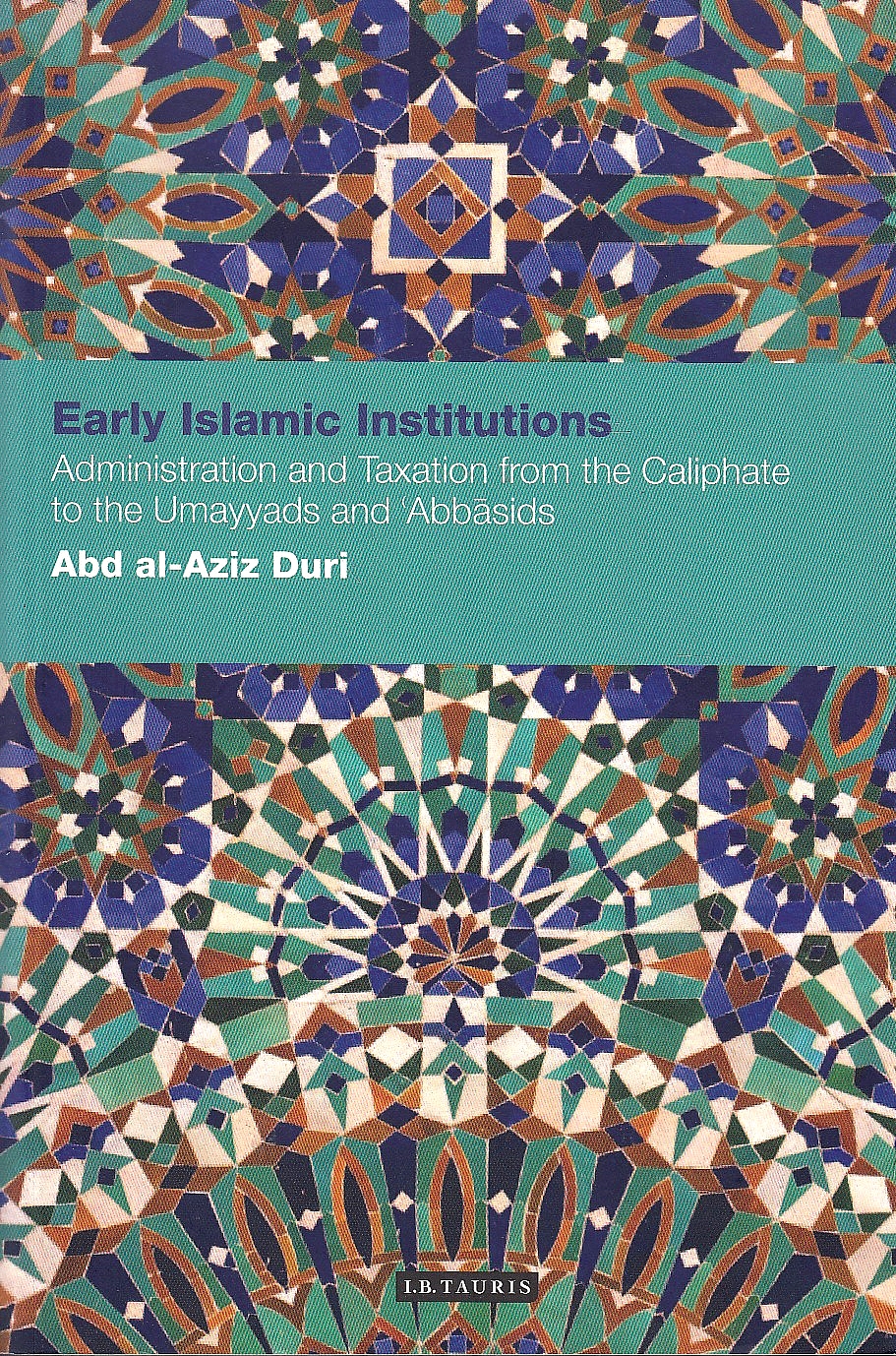 Early Islamic Institutions: administration and taxation from the Caliphate to the Umayyads and Abbasids.