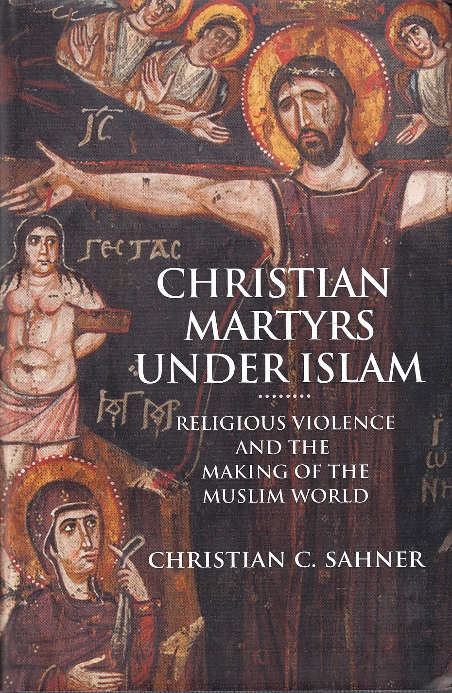 Christian Martyrs under Islam: religious violence and the making of the Muslim world.