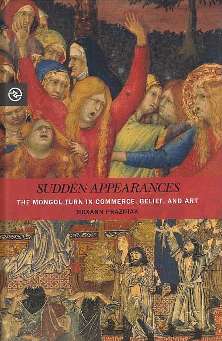 Sudden Appearances: the Mongol turn in commerce, belief, and art.