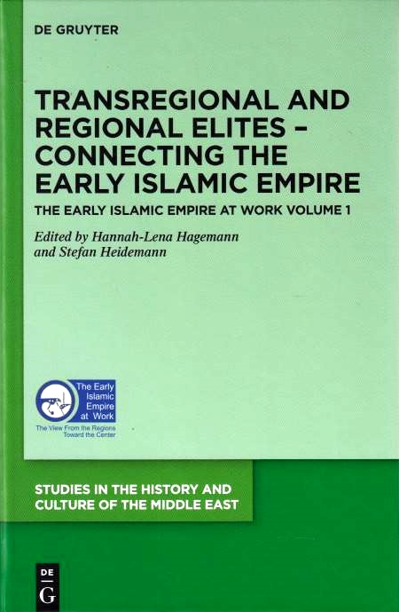 The Early Islamic Empire a Work, Volume 1: Transregional and Rehional Elites - Connecting the Early Islamic Empire.