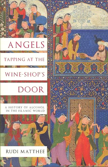 Angels Tapping at the Wine-Stop's Door: a history of alcohol in the Islamic world.