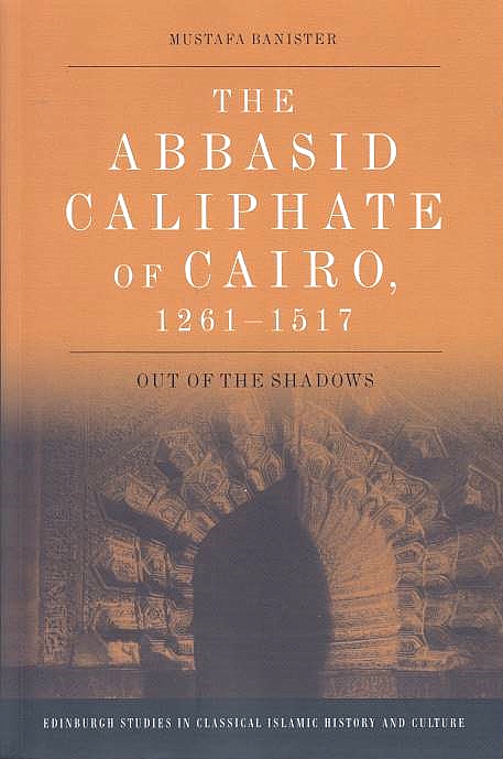 The Abbasid Caliphate of Cairo, 1261-1517: out of the shadows.