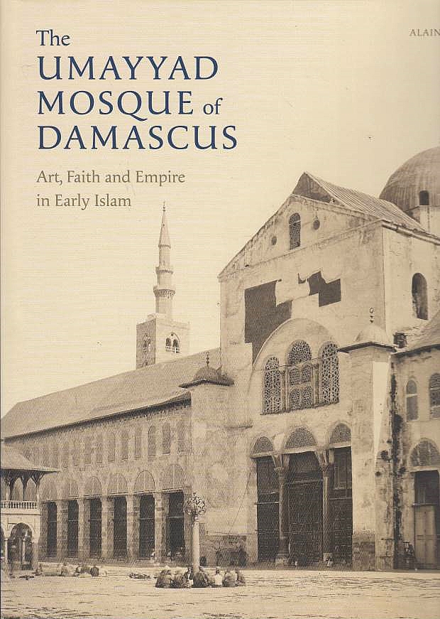 The Umayyad Mosque of Damascus: art, faith and empire in early Islam
