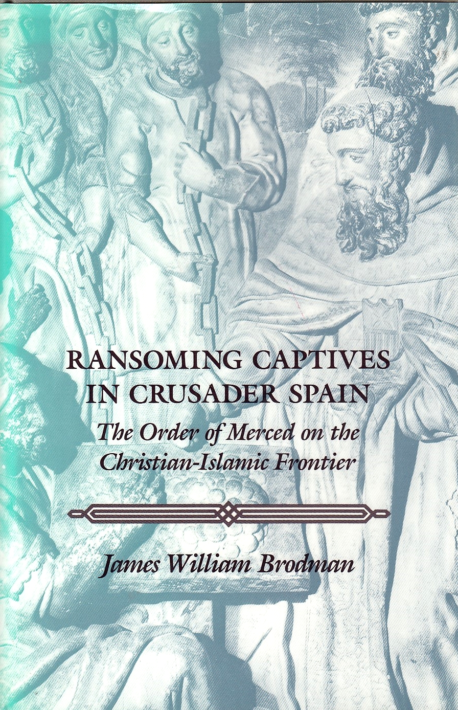 Ransoming captives in crusader Spain : the Order of Merced on the Christian-Islamic frontier.