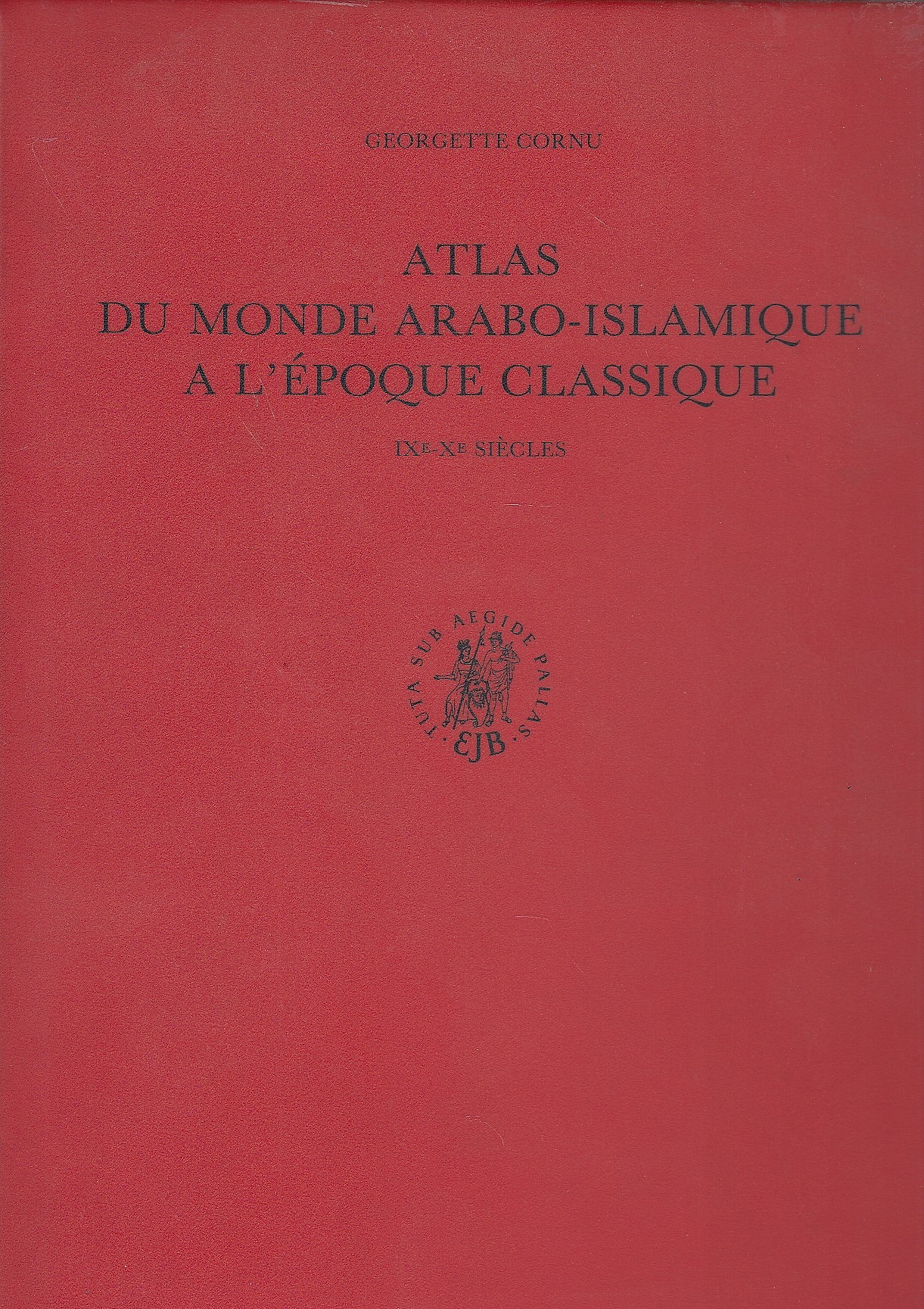 Atlas du Monde Arabo-Islamique a l'Epoque Classique, IXe - Xe siecle: