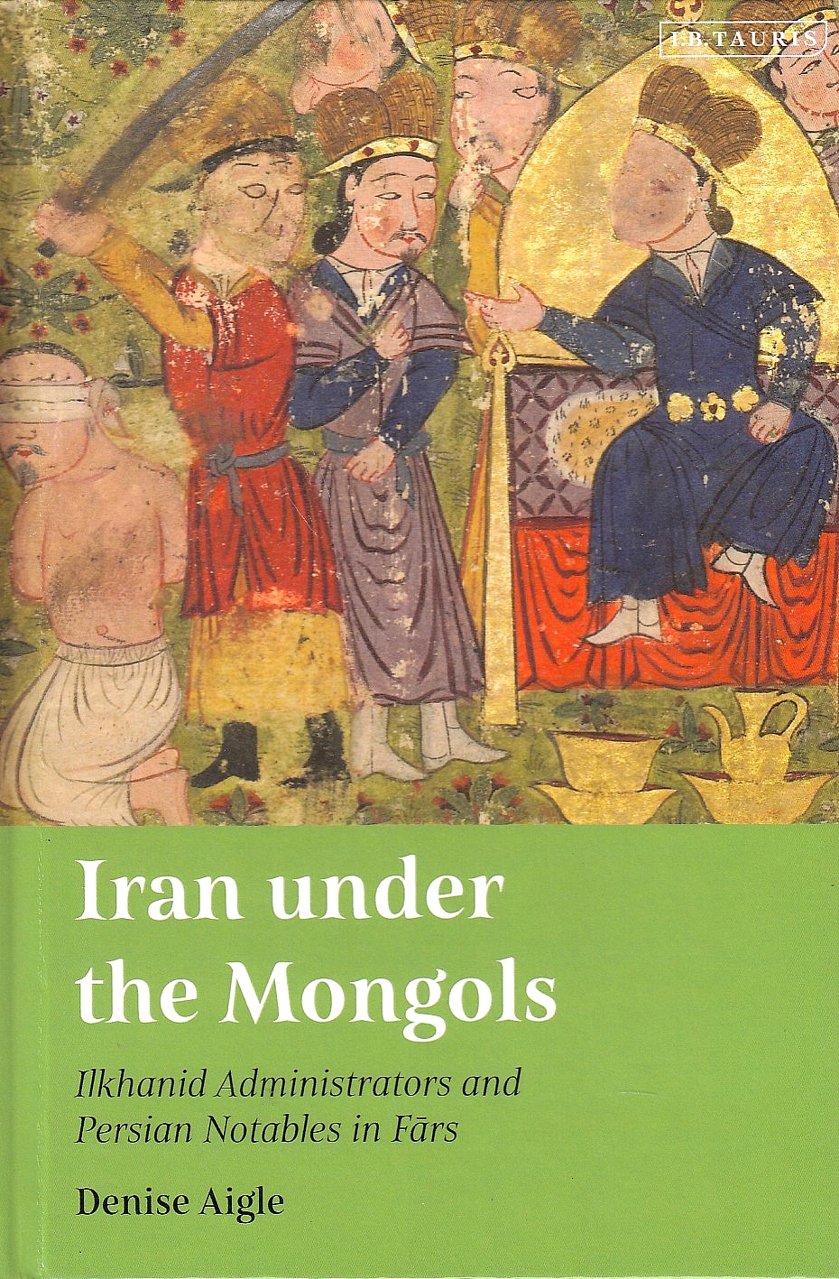 Iran under the Mongols: Ilkhanid administrators and Persian notables in Fars.