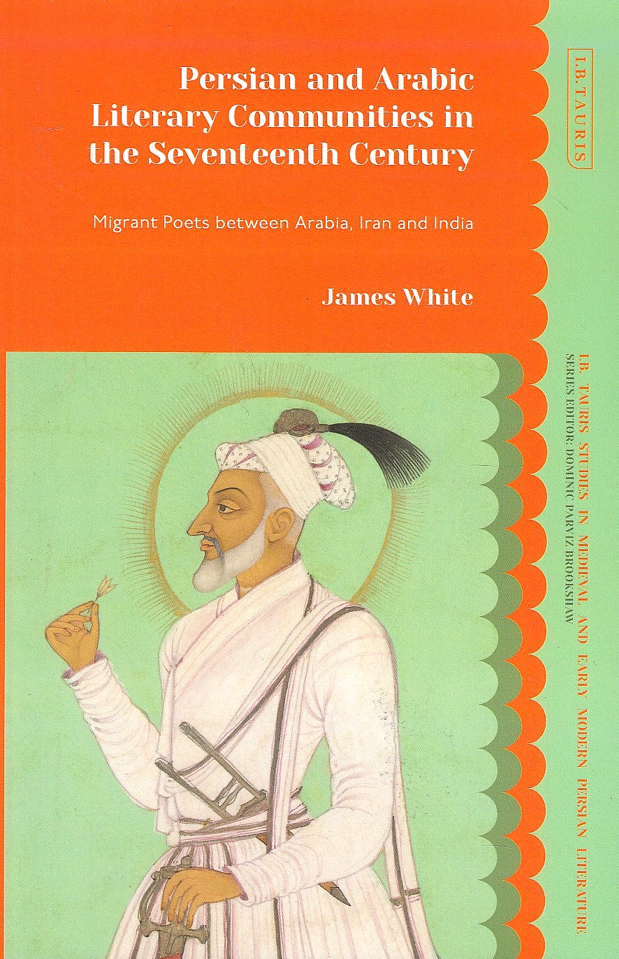 Persian and Arabic Literary Communities in the Seventeenth Century: migrant poets between Arabia, Iran and India.