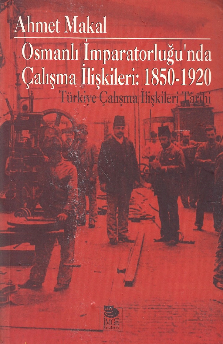 Osmanli Imparatorlugu'nda Çalisma Iliskileri: 1850-1920: Türkiye çalisma illiskileri tarihi.