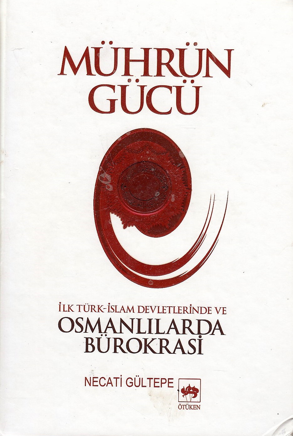 Mührün gücü : ilk Türk-İslam devletlerinde ve Osmanlilarda bürokrasi