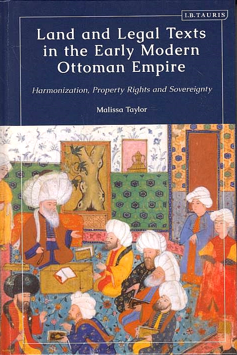 Land and Legal Texts in the Early Modern Ottoman Empire: harmonization, property rights and sovereignty.
