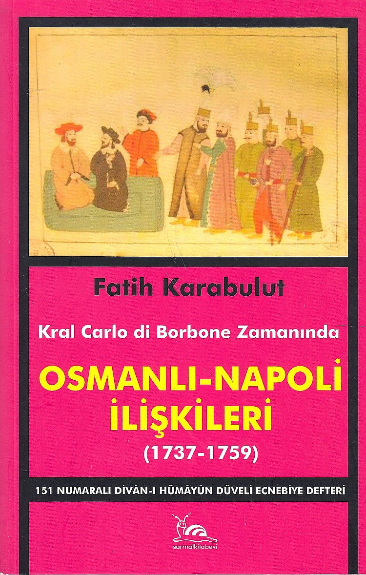 Kral Carlo di Borbone Zamanında Osmanli-Napoli Iliskileri (1737-1759) : 151 numarali Divan-i Hümayun düveli ecnebiye defteri.