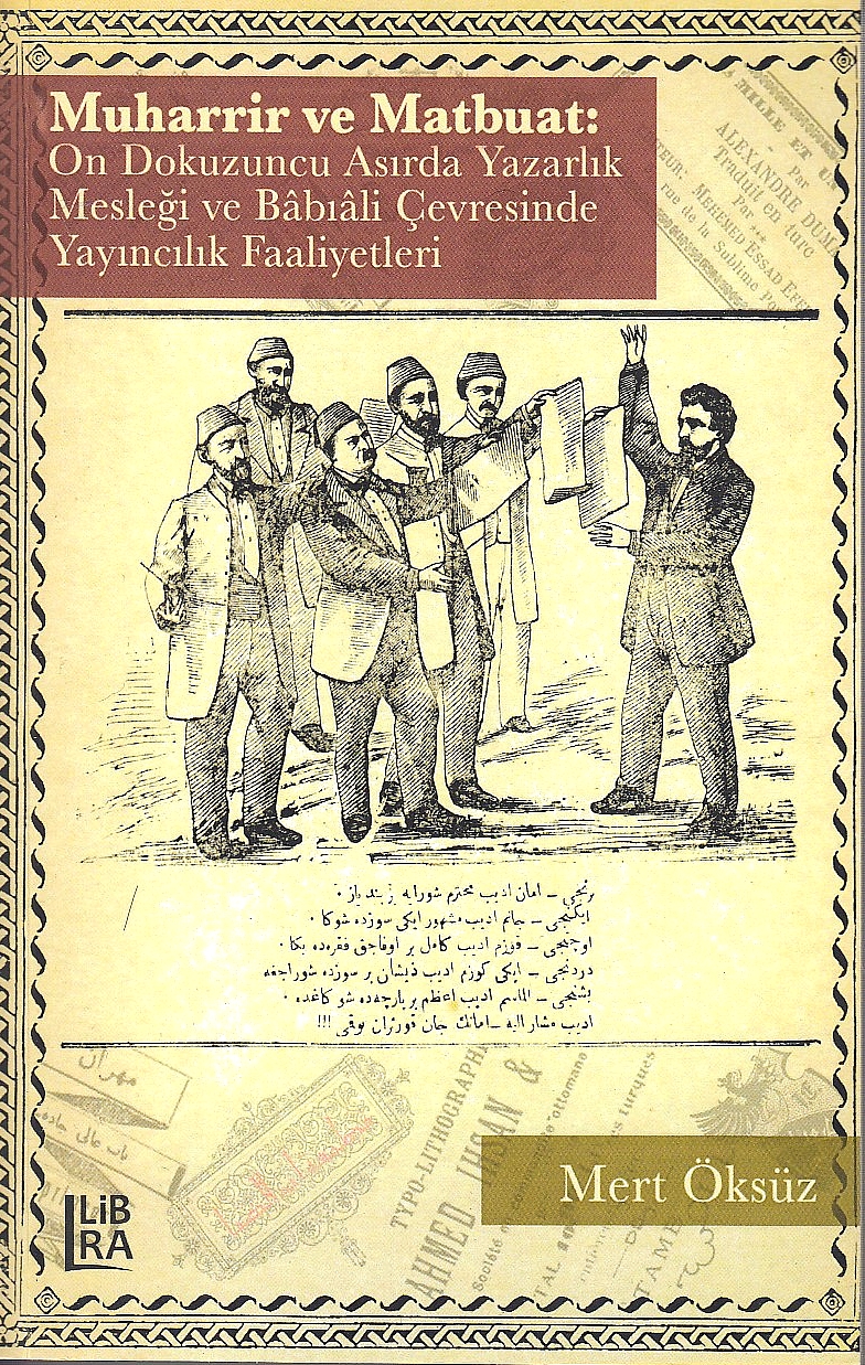 Muharrir ve Matbuat: On dokuzuncu asirda yazarlik meslegi ve Babıali çevresinde yayıncılık faaliyetler