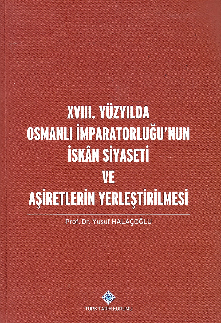 XVIII. Yüzyilda Osmanli Imparatorlugu'nun Iskan Soyaseti ve Asiretlerin Yerlestirilmesi.