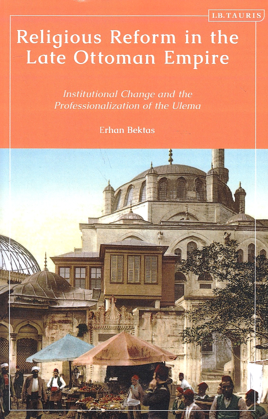 Religious Reform in the Late Ottoman Empire: institutional change and the profesionalization of the Ulema.