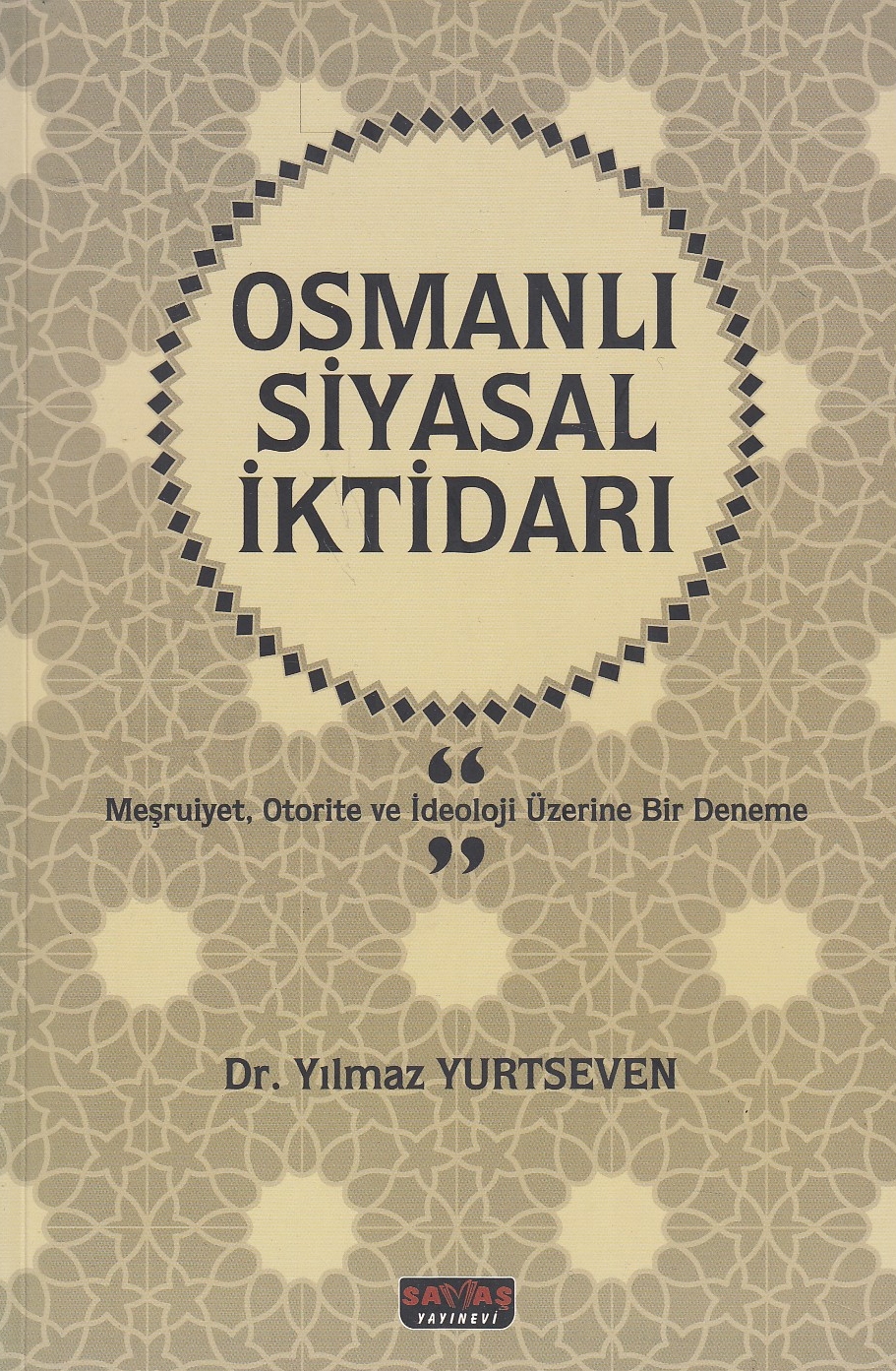 Osmanli Siyasal Iktidari: Mesruiyet, otorite ve ideoloji üzerine bir deneme.