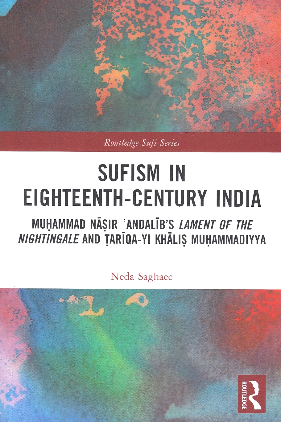 Sufism in Eighteenth-Century India: Muhammad Nasir 'Andalib's Lament of the Nightingale and Tariqa-yi Khalis Muhammadiyy