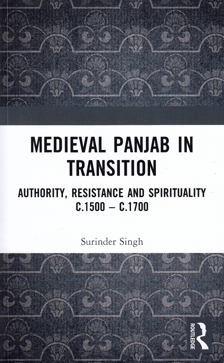 Medieval Panjab in Transition: authority, resistance and spirituality c.1500 - c.1700.