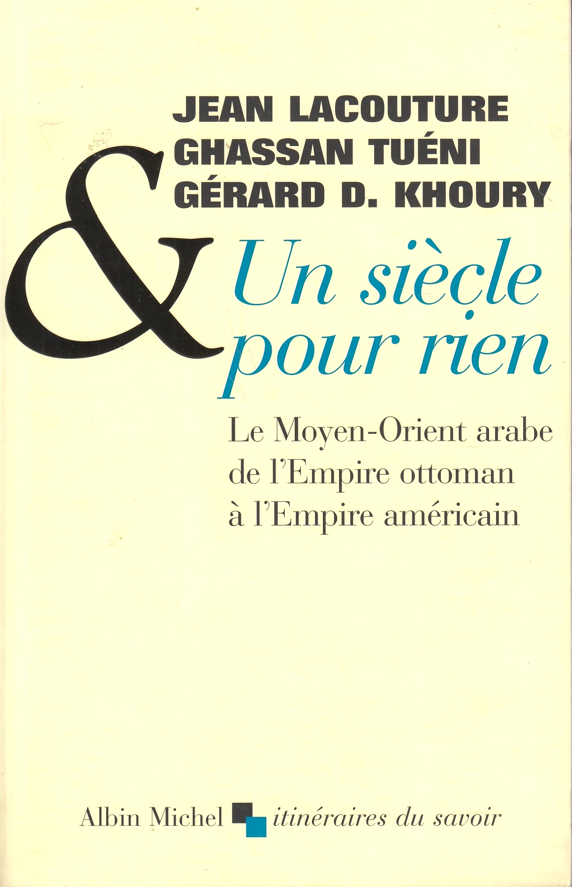 Un Siècle pour Rien : le Moyen-Orient arabe de l'empire ottoman à l'empire américain Un Siècle pour Rien : le Moyen-Orient arabe de l'empire ottoman à l'empire américain
