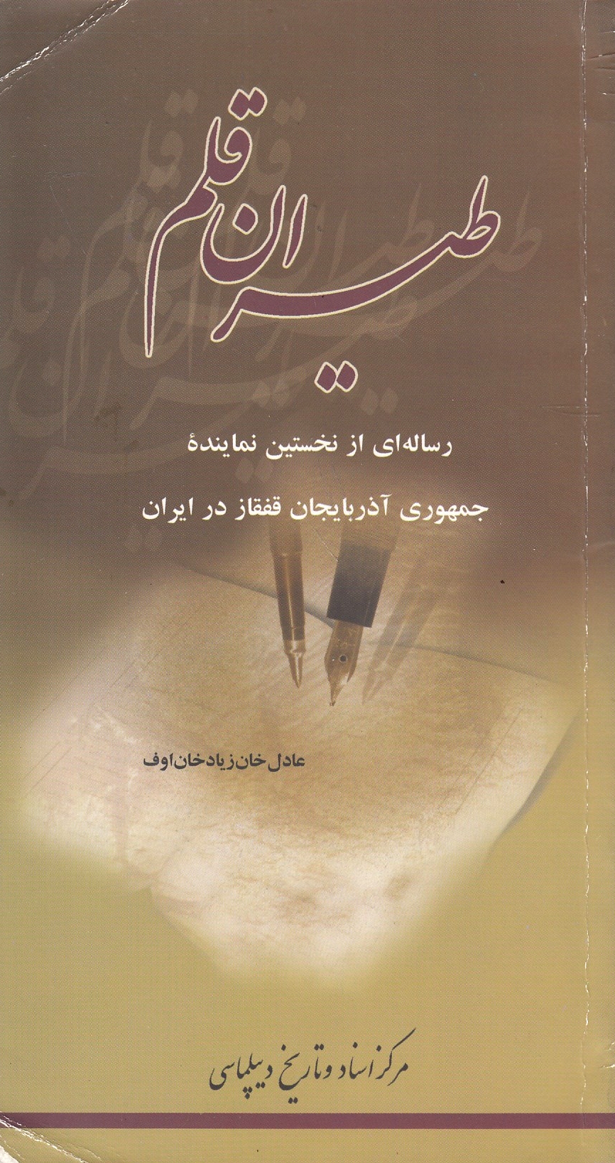 Ṭayaran-e Qalam : resalehʹī az nokhostin namayandeh-ye Jomhur-ye Asharbayjan-e Qafqaz dar Iran Ṭayaran-e Qalam : resalehʹī az nokhostin namayandeh-ye Jomhur-ye Asharbayjan-e Qafqaz dar Iran