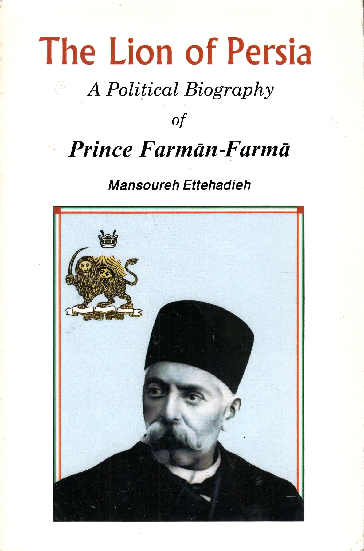 The Lion of Persia : a Political Biography of Prince Farmān-Farmā. The Lion of Persia : a Political Biography of Prince Farmān-Farmā.