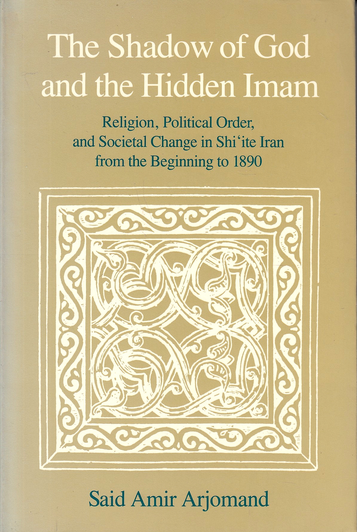 The Shadow of God and the Hidden Imam: religion, political order, and societal change in Shi'ite Iran from the beginning to 1890. The Shadow of God and the Hidden Imam: religion, political order, and societal change in Shi'ite Iran from the beginning to 1890.