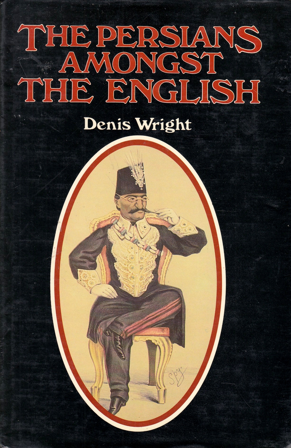 The Persians amongst the English : episodes in Anglo-Persian history. The Persians amongst the English : episodes in Anglo-Persian history.
