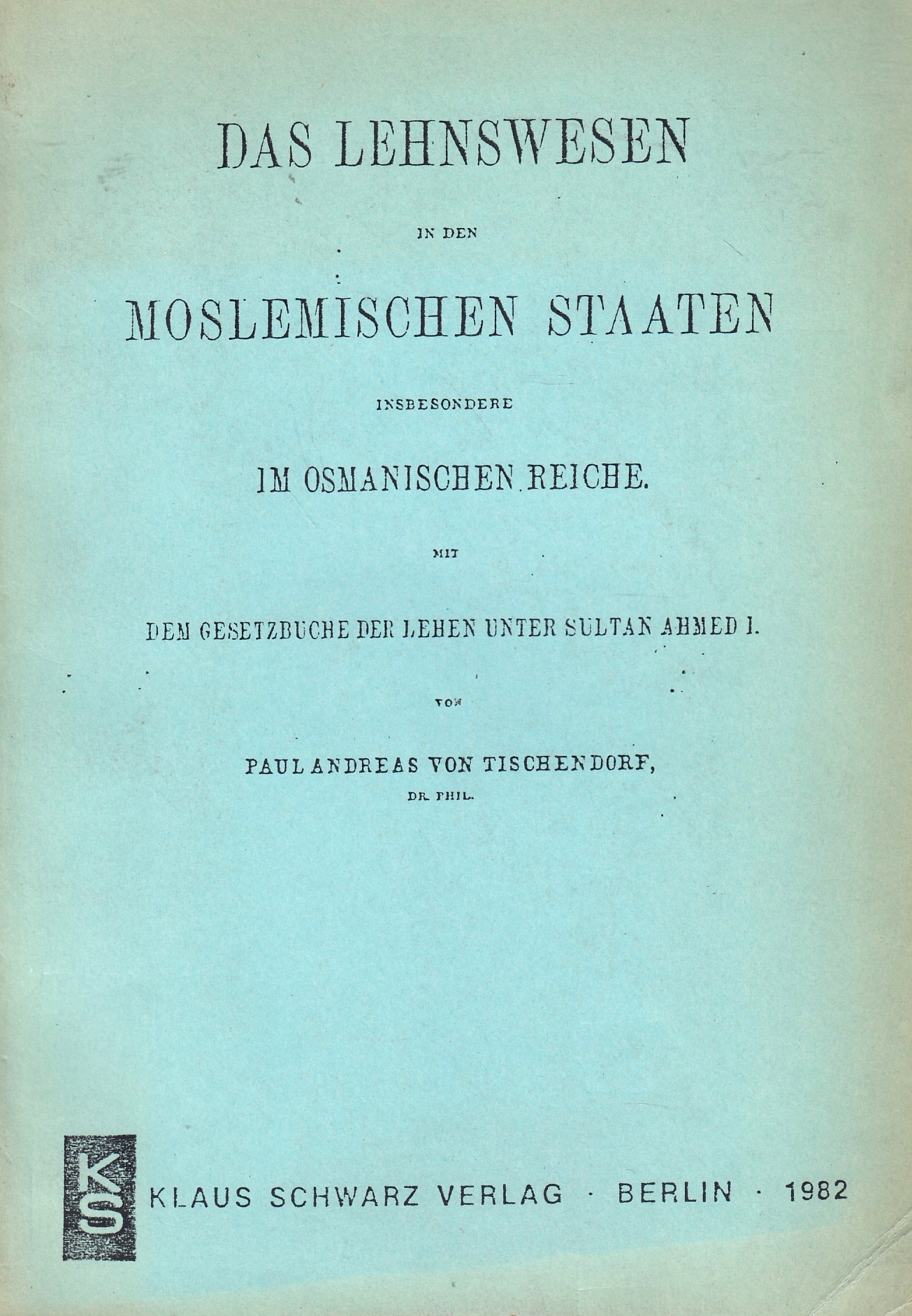 Das Lehnswesen in den moslemischen Staaten, insbesondere im osmanischen Reiche Mit dem Gesetzbuche der Lehen unter Sultan Ahmed I. Das Lehnswesen in den moslemischen Staaten, insbesondere im osmanischen Reiche Mit dem Gesetzbuche der Lehen unter Sultan Ahmed I.