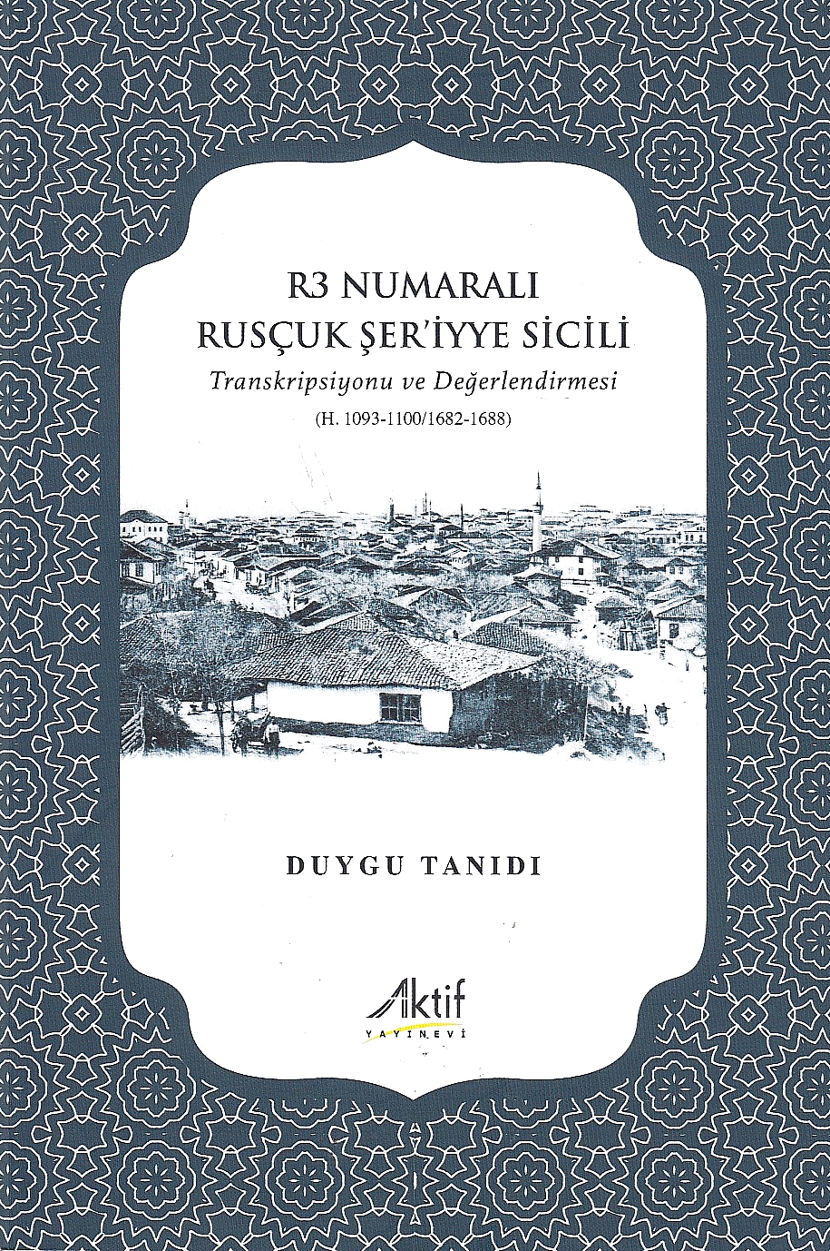 R3 Numarali Rusçuk Serʼiyye Sicili : transkripsiyonu ve degerlendirmesi (H. 1093-1100/M. 1682-1688)