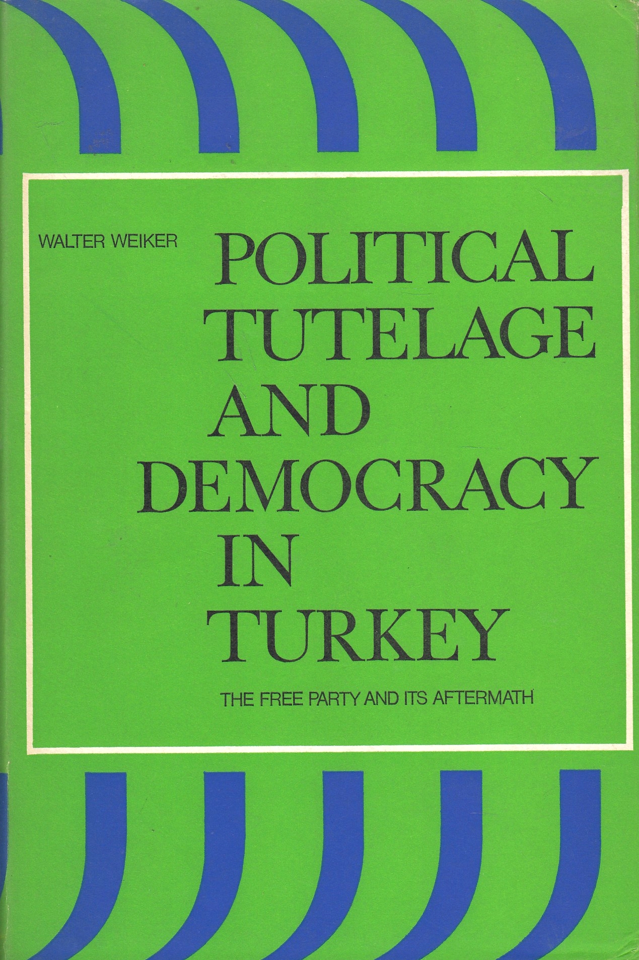 Political Tutelage and Democracy in Turkey. The free party and its aftermath Political Tutelage and Democracy in Turkey. The free party and its aftermath