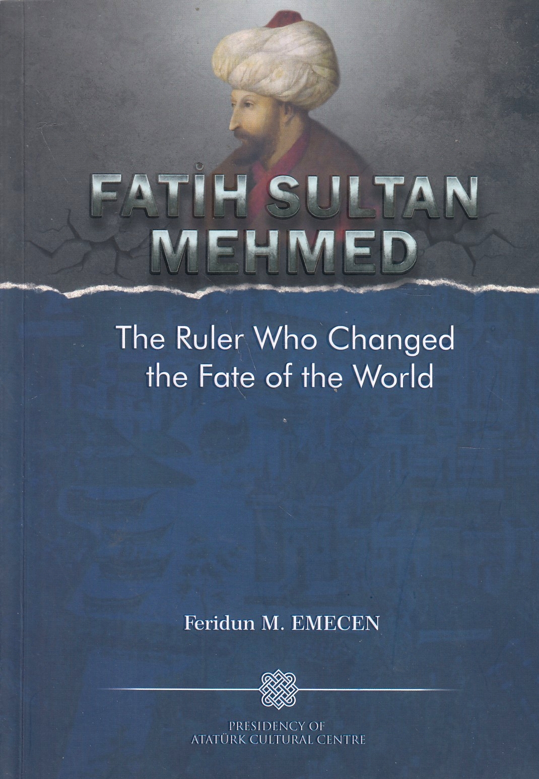 Fatih Sultan Mehmed : the ruler who changed the fate of the world. Fatih Sultan Mehmed : the ruler who changed the fate of the world.